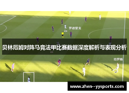 贝林厄姆对阵马竞法甲比赛数据深度解析与表现分析