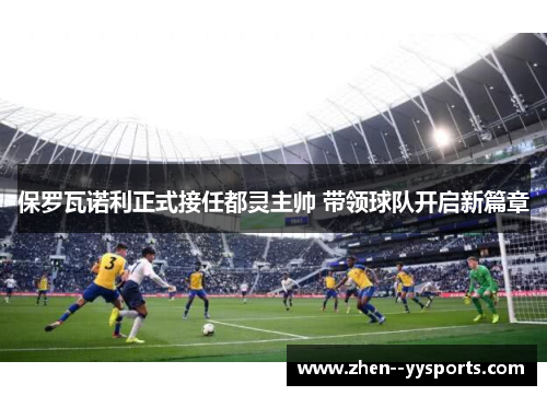 保罗瓦诺利正式接任都灵主帅 带领球队开启新篇章